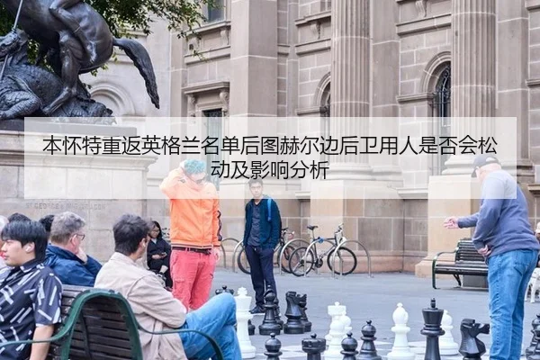 本怀特重返英格兰名单后图赫尔边后卫用人是否会松动及影响分析