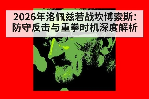 2026年洛佩兹若战坎博索斯:防守反击与重拳时机深度解析
